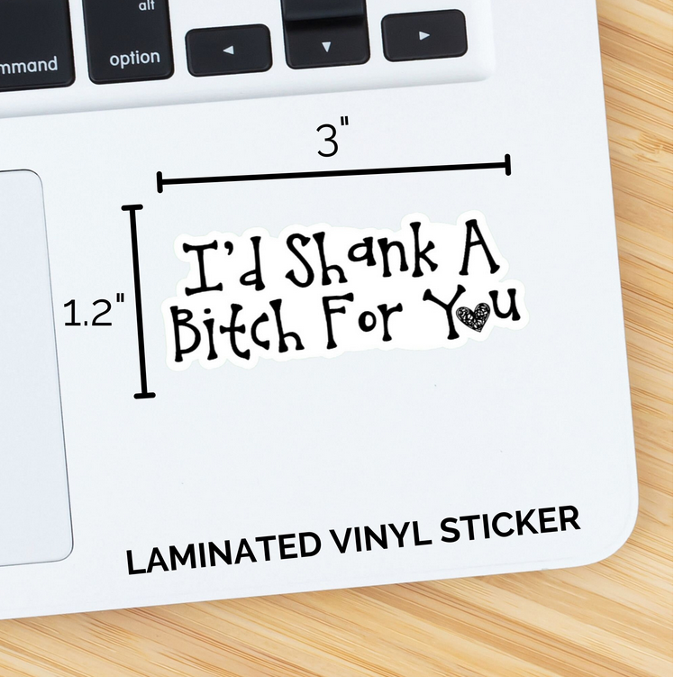 I'd Shank A Bitch For You Sticker