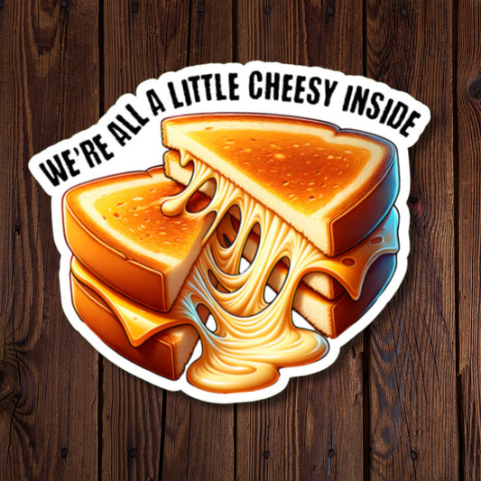 We're All A Little Cheesy Inside
