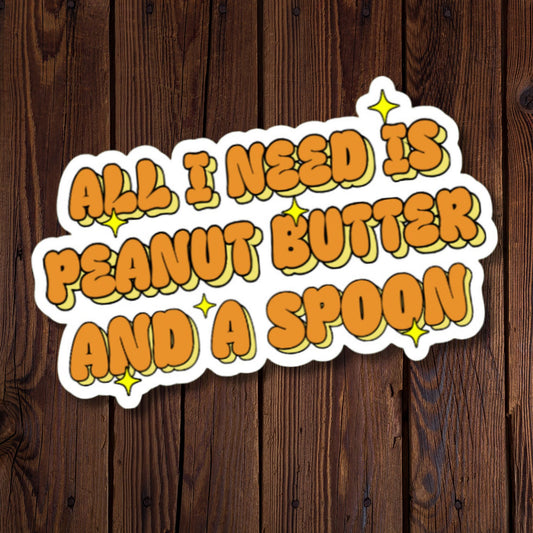 All I Need Is Peanut Butter And A Spoon